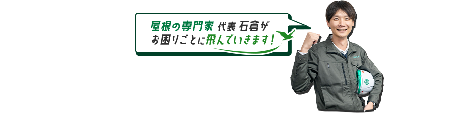 屋根の専門家 代表 石倉がお困りごとに飛んでいきます！